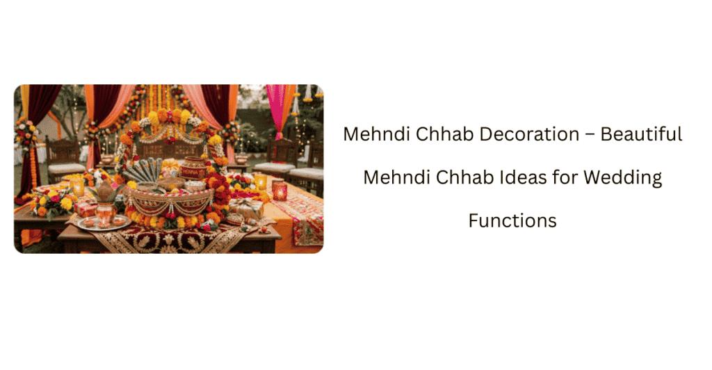 Mehndi Chhab Decoration – Beautiful Mehndi Chhab Ideas for Wedding Functions